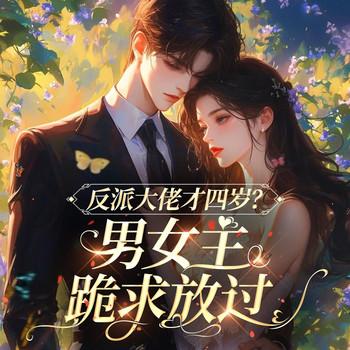 反派大佬才四岁？男女主跪求放过(多人剧)封面
