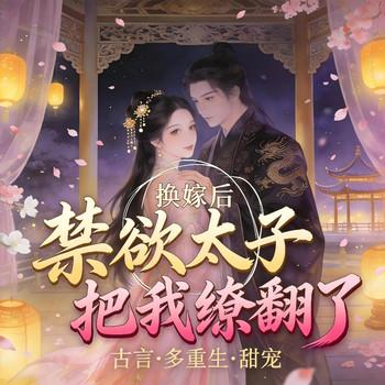 换嫁后，禁欲太子把我撩翻了(多人剧)封面
